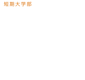 短期大学部総合生活 キャリア学科 自立して生きていくための確かなチカラを2年間で身につけます。