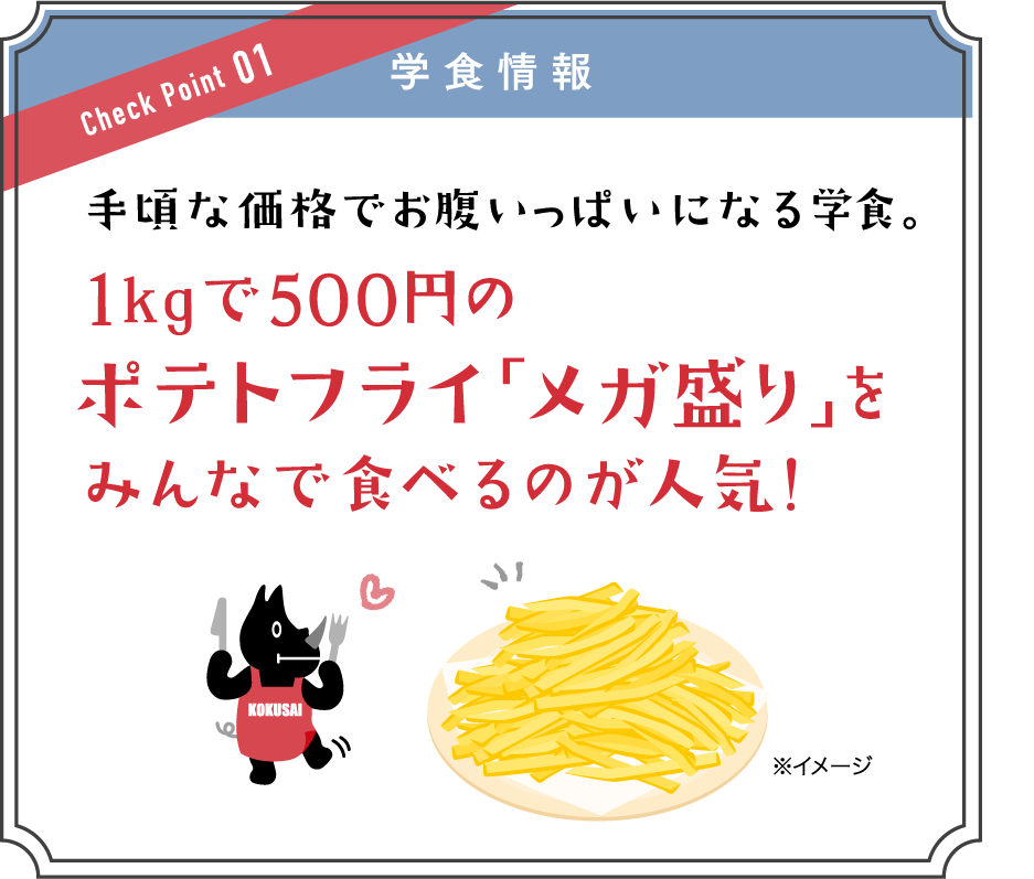 学食情報 手頃な価格でお腹いっぱいになる学食。1kgで500円のポテトフライ「メガ盛り」をみんなで食べるのが人気！